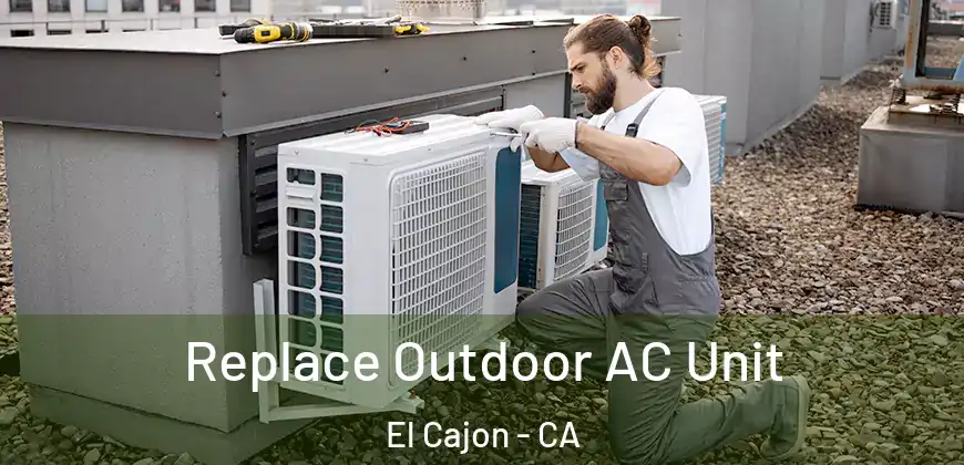  Replace Outdoor AC Unit El Cajon - CA